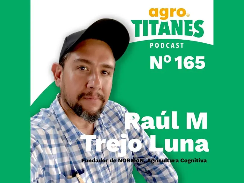 Episodio 165 de Agrotitanes Podcast con Raúl Martínez Trejo Luna