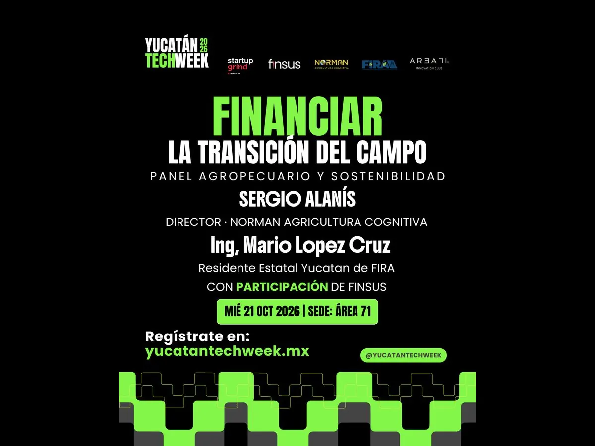 Cartel del panel «Financiar la transición del campo» en Yucatán Tech Week 2026, con Sergio Alanís de Norman y Mario López Cruz de FIRA